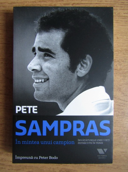 Anticariat: Pete Sampras - In mintea unui campion, invataturile unie vieti petrecute in tenis