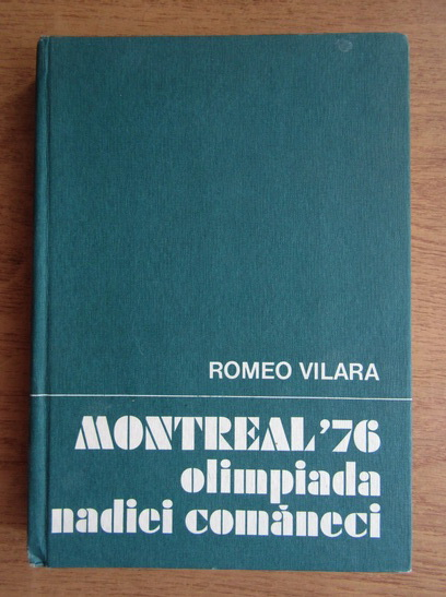 Anticariat: Romeo Vilara - Montreal 1976, olimpiada Nadiei Comaneci