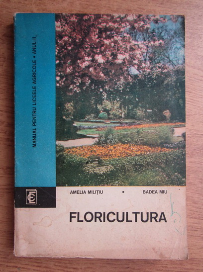 Anticariat: Amelia Militiu - Floricultura. Manual pentru liceele agricole, anul 2
