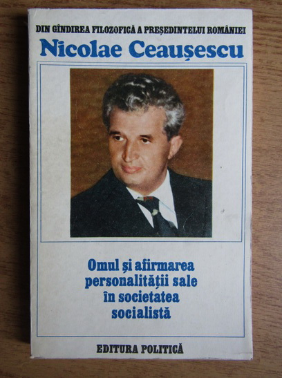 Anticariat: Din gandirea filozofica a presedintelui romaniei Nicolae Ceausescu. Omul si afirmarea personalitati sale in societatea socialista