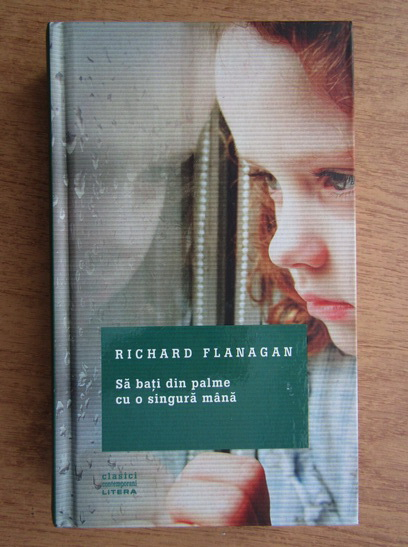 Anticariat: Richard Flanagan - Sa bati din palme cu o singura mana