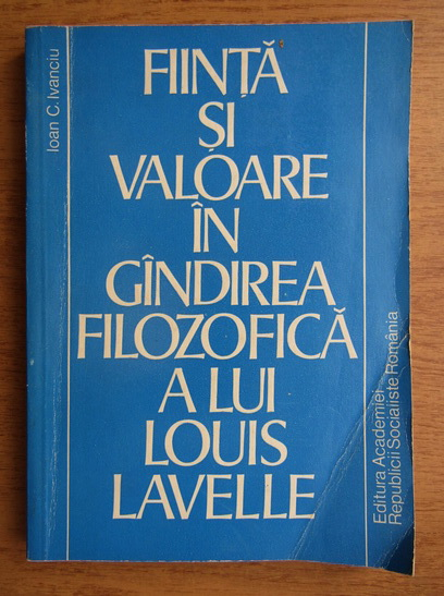Anticariat: Ioan Ivancu - Fiinta si valoare in gandirea filosofica a lui Louis Lavelle