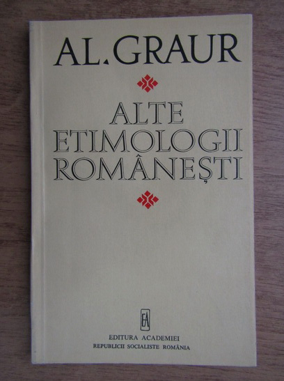 Anticariat: Al. Graur - Alte etimologii romanesti