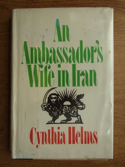 Anticariat: Cynthia Helms - An ambassadors wife in Iran