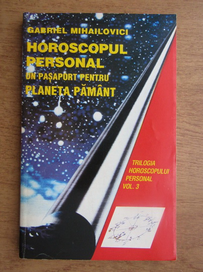 Anticariat: Gabriel Mihailovici - Horoscopul personal. Un pasaport pentru planeta Pamant (volumul 3) 