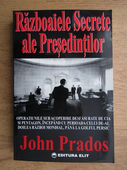 Anticariat: John Prados - Razboaiele secrete ale presedintilor