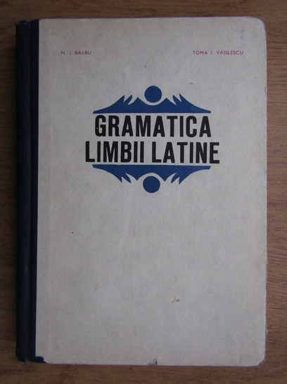 Anticariat: N. I. Barbu - Gramatica limbii latine