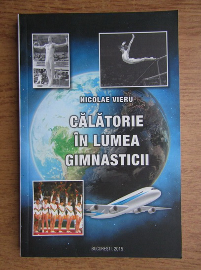 Anticariat: Nicolae Vieru - Calatorie in lumea gimnasticii