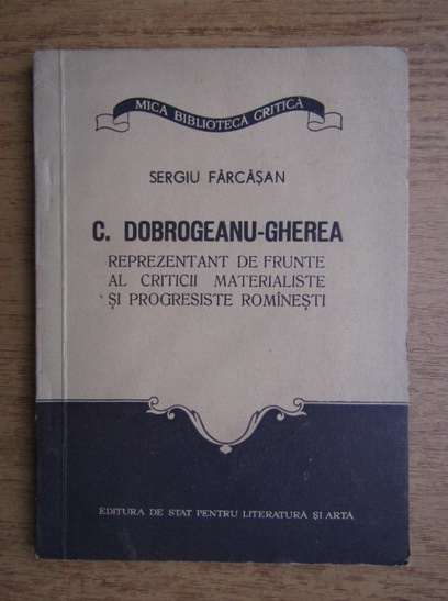 Anticariat: Sergiu Farcasan - C. Dobrogeanu-Gherea, reprezentat de frunte al criticii materialiste si progresiste romanesti