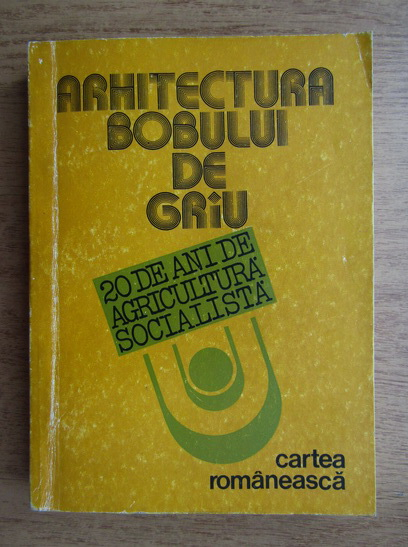 Anticariat: Arhitectura bobului de grau, 20 de ani de cultura socialista
