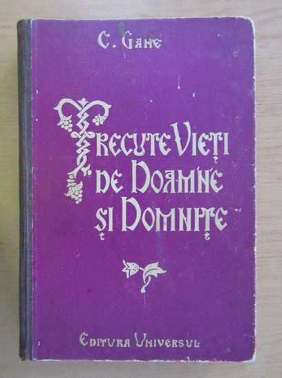Anticariat: C. Gane - Trecute vieti de doamne si domnite (volumul 1, 1941)