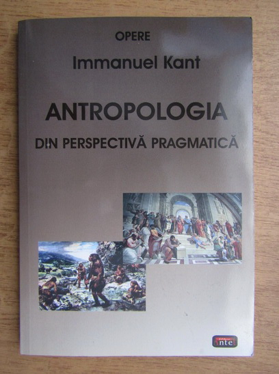 Anticariat: Immanuel Kant - Antropologia din perspectiva pragmatica