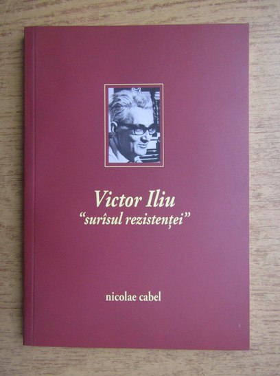 Anticariat: Nicolae Cabel - Victor Iliu, surasul rezistentei