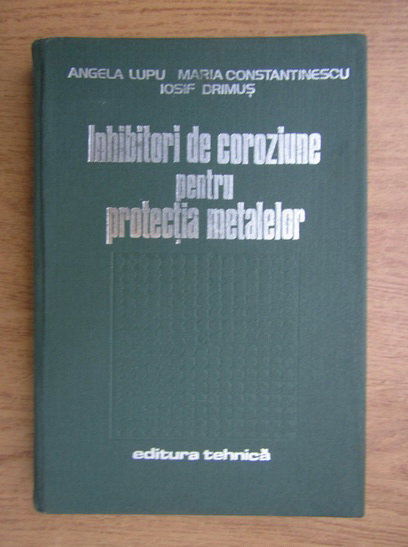 Anticariat: Angela Lupu - Inhibitori de coroziune pentru protectia metalelor