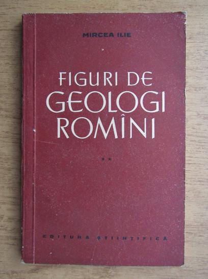 Anticariat: Mircea Ilie - Figuri de geologi romani (volumul 2)