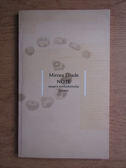 Anticariat: Mircea Eliade - Note asupra simbolismului acvatic 