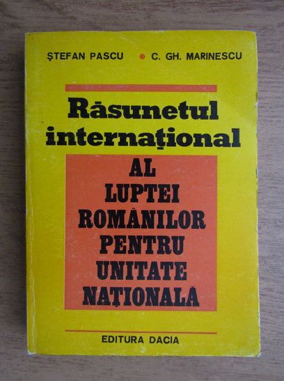 Anticariat: Stefan Pascu, C. Gh. Marinescu - Rasunetul international al luptei romanilor pentru unitatea nationala