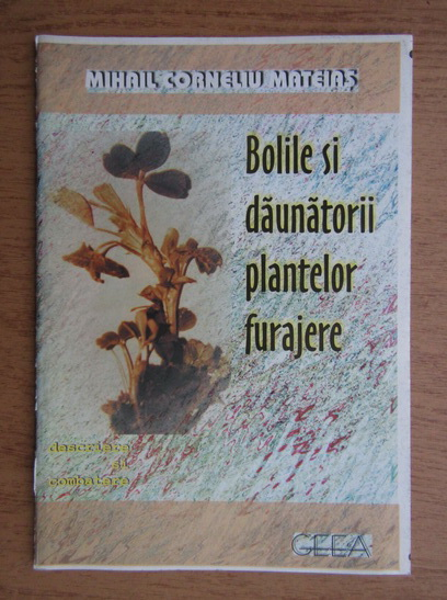 Anticariat: Mihail Corneliu Mateias - Bolile si daunatorii plantelor furajere