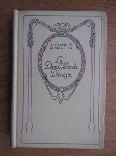 Anticariat: Alexandre Dumas Fils - Le demi-monde. Denise (1930)