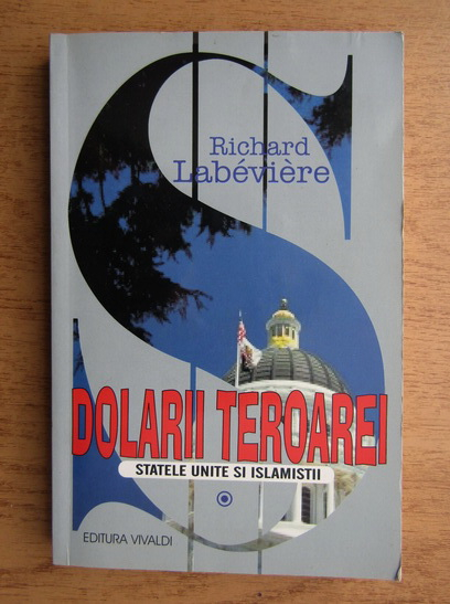 Anticariat: Richard Labeviere - Dolarii teroarei. Statele Unite si Islamistii