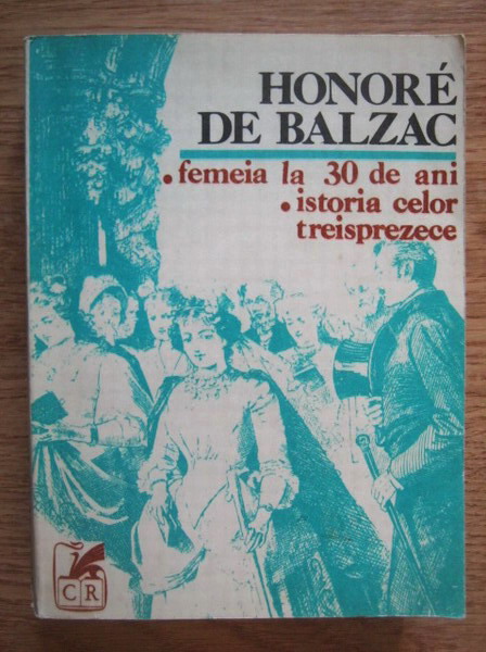 Anticariat: Honore de Balzac - Femeia la 30 de ani. Istoria celor treisprezece