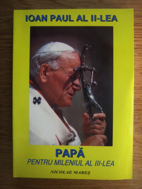 Anticariat: Nicolae Mares - Ioan Paul al II-lea. Papa pentru mileniul al III-lea