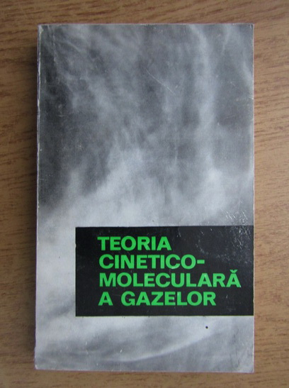 Anticariat: Nicolae Barbulescu - Teoria cinetico moleculara a gazelor