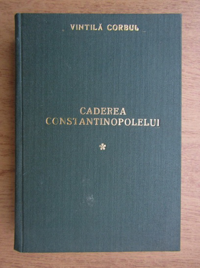 Anticariat: Vintila Corbul - Caderea Constantinopolului (volumul 1)