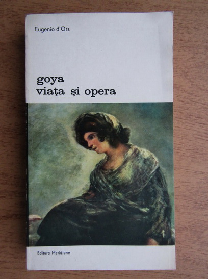 Anticariat: Eugenio D'Ors - Goya, viata si opera