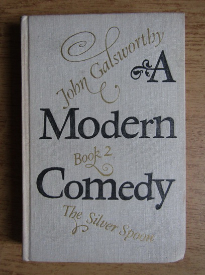 Anticariat: John Galsworthy - A modern comedy. The silver spoon (volumul 2)