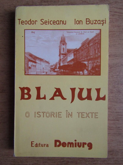 Anticariat: Teodor Seiceanu, Ion Buzasi - Blajul, o istorie in texte