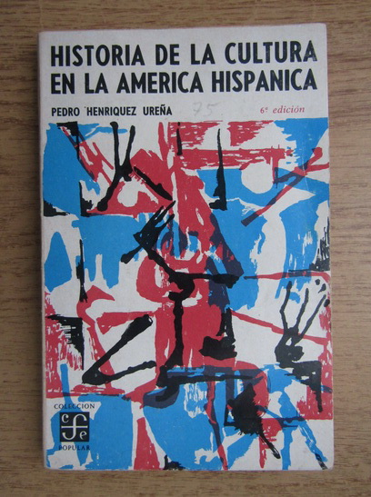 Anticariat: Pedro Henriquez Urena - Historia de la cultura en la America Hispanica