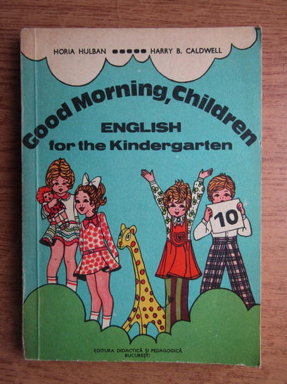 Anticariat: Horia Hulban - Good morning, children. English for the Kindergarted
