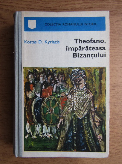 Anticariat: Kostas D. Kyriazis - Theofano, imparateasa Bizantului