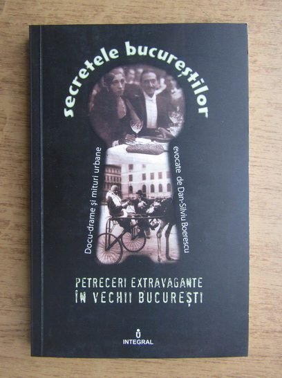 Anticariat: Secretele bucurestilor. Petreceri extravagante in vechii Bucuresti (volumul VII)