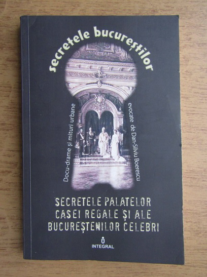 Anticariat: Secretele bucurestilor. Secretele palatelor casei regale si ale bucurestilor celebri (volumul XX)
