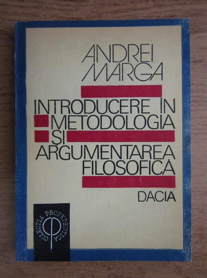 Anticariat: Andrei Marga - Introducere in metodologia si argumentarea filosofica
