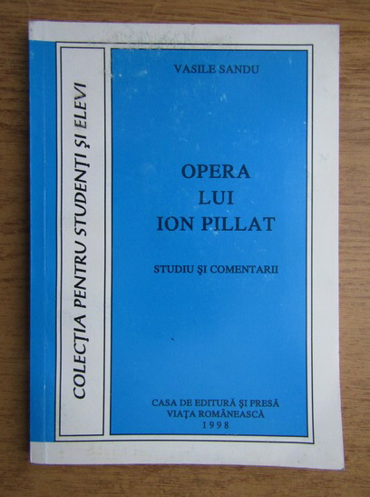 Anticariat: Vasile Sandu - Opera lui Ion Pillat. Studiu si comentarii