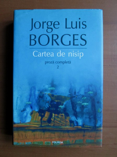 Anticariat: Jorge Luis Borges - Proza completa 2. Cartea de nisip