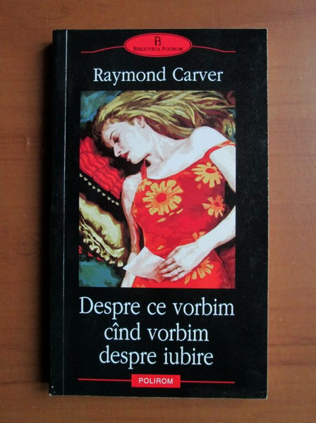 Anticariat: Raymond Carver - Despre ce vorbim cand vorbim despre iubire