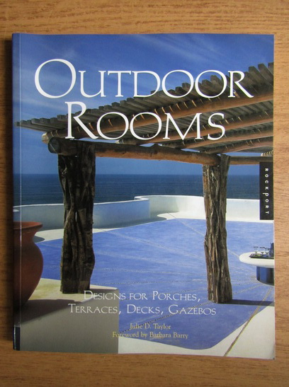 Anticariat: Julie D. Taylor - Outdoor rooms. Designs for porches, terraces, decks, gazebos