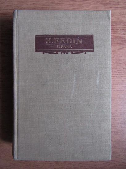 Anticariat: Konstantin Fedin - Opere (volumul 6)