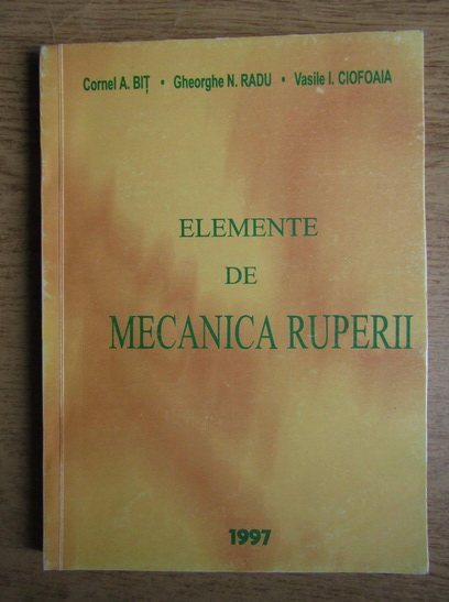 Anticariat: Cornel A. Bit, Gheorghe N. Radu, Vasile Ciofoaia - Elemente de mecanica ruperii