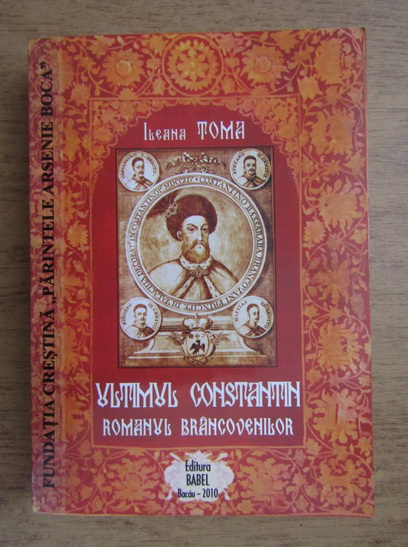 Anticariat: Ileana Toma - Ultimul Constantin, romanul brancovenilor