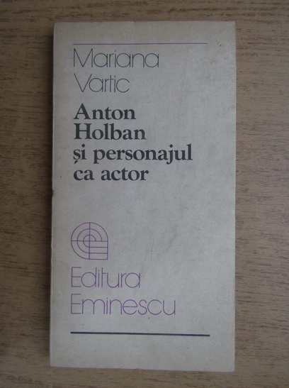 Anticariat: Mariana Vartic - Anton Holban si personajul ca actor