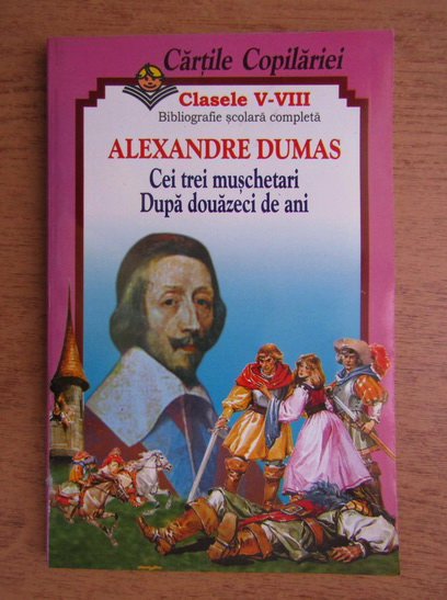 Anticariat: Cartile copilariei. Alexandre Dumas. Cei trei muschetari. Dupa douazeci de ani. Bibliografie scolara completa