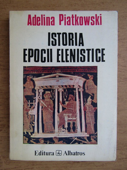 Anticariat: Adelina Piatkowski - Istoria epocii elenistice