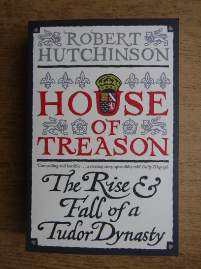 Anticariat: Robert Hutchinson - House of treason. The rise and fall of a Tudor dynasty