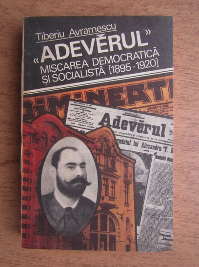 Anticariat: Tiberiu Avramescu - Adevarul, miscarea democratica si socialista 1895-1920