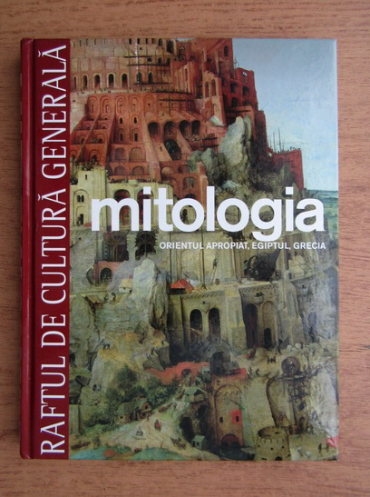 Anticariat: Mitologia. Orientul apropiat, Egiptul, Grecia (volumul 4)